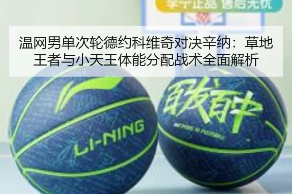 温网男单次轮德约科维奇对决辛纳：草地王者与小天王体能分配战术全面解析